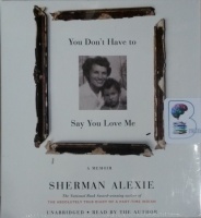 You Don't Have to Say You Love Me - A Memoir written by Sherman Alexie performed by Sherman Alexie on CD (Unabridged)